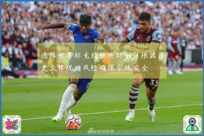 选择世界杯竞猜软件时如何根据历史交锋规避风险确保合规安全