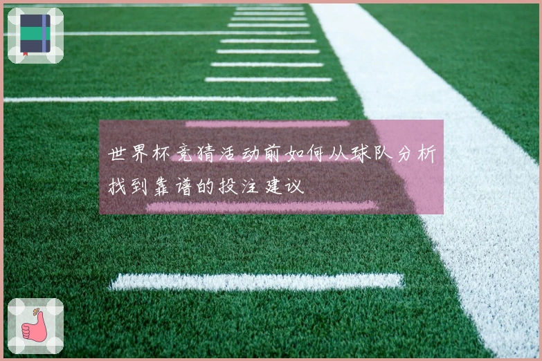 世界杯竞猜活动前如何从球队分析找到靠谱的投注建议