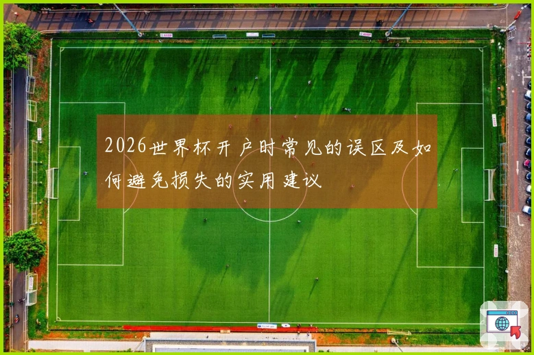 2026世界杯开户时常见的误区及如何避免损失的实用建议